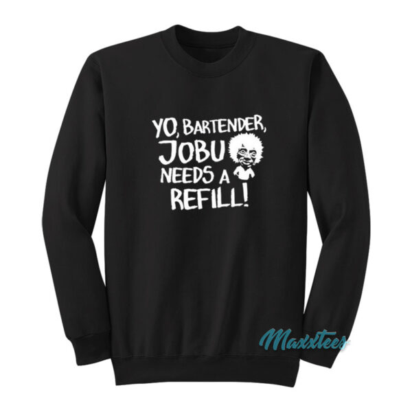 Yo Bartender Jobu Needs A Refill Sweatshirt