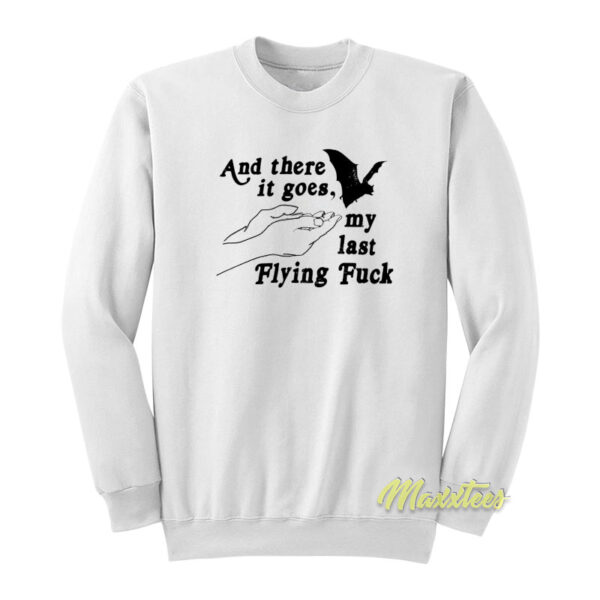 And There It Goes My Last Flying Fuck Sweatshirt