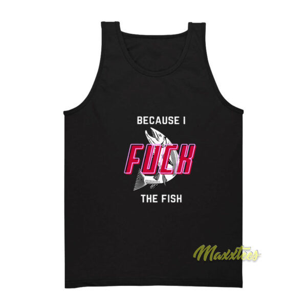Because I Fuck The Fish Tank Top