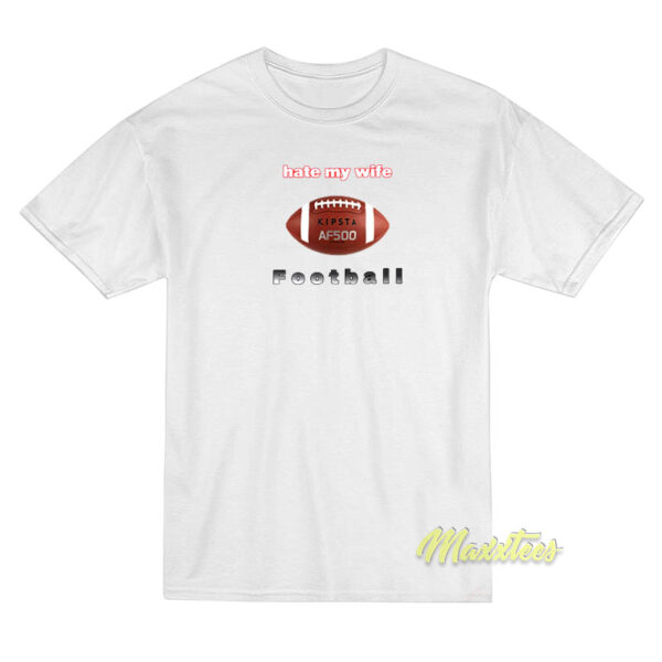 Hate My Wife Football T-Shirt