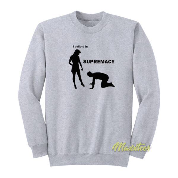 I Believe In Supremacy Sweatshirt