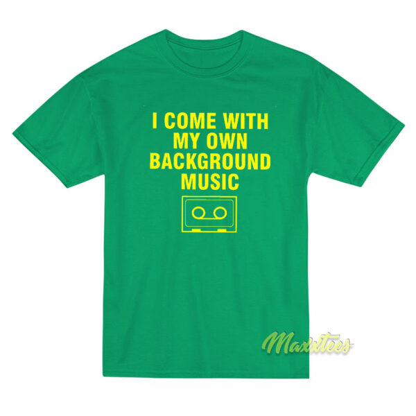 I Come With My Own Background Music T-Shirt
