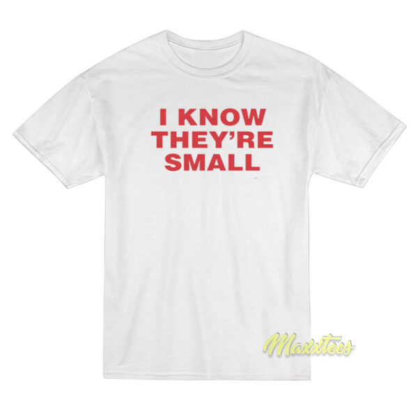 I Know They're Small T-Shirt