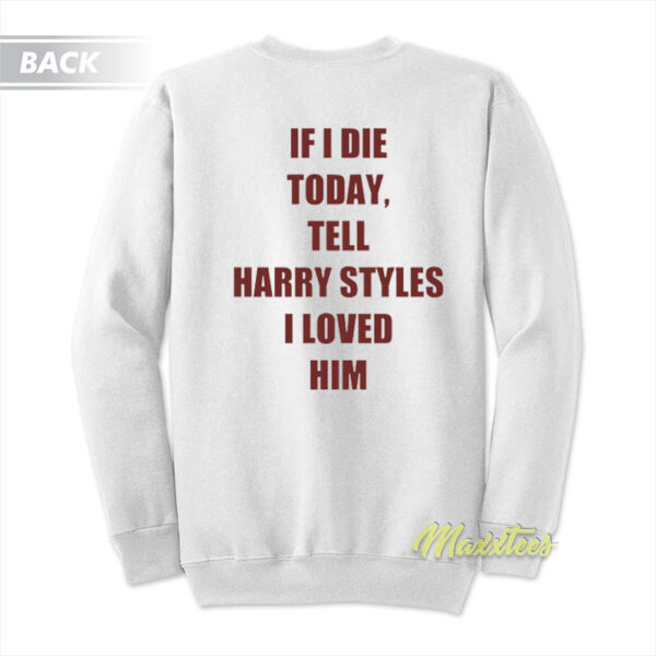 If I Die Today Tell Harry Styles Sweatshirt