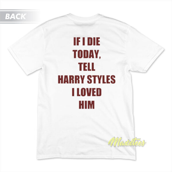 If I Die Today Tell Harry Styles T-Shirt