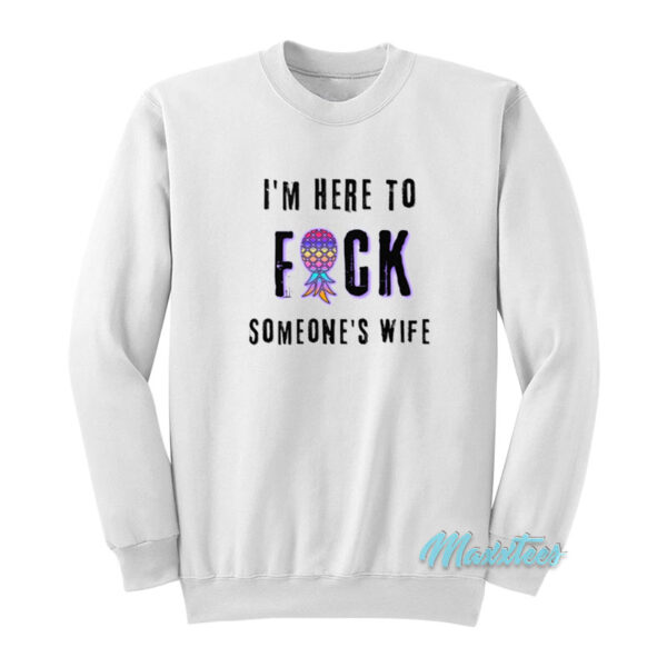 I'm Here To Fuck Someone's Husband Sweatshirt
