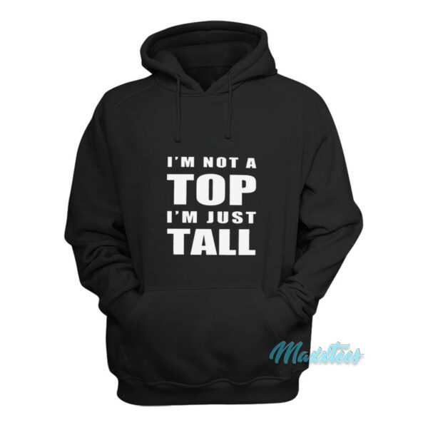 I'm Not A Top I'm Just Tall Hoodie
