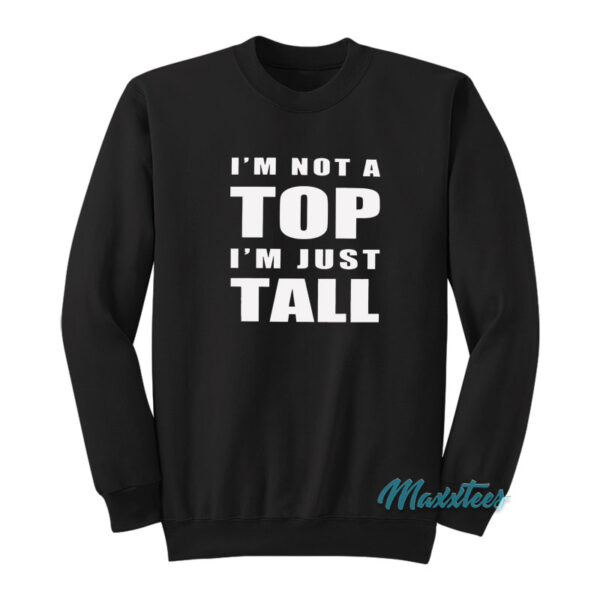 I'm Not A Top I'm Just Tall Sweatshirt