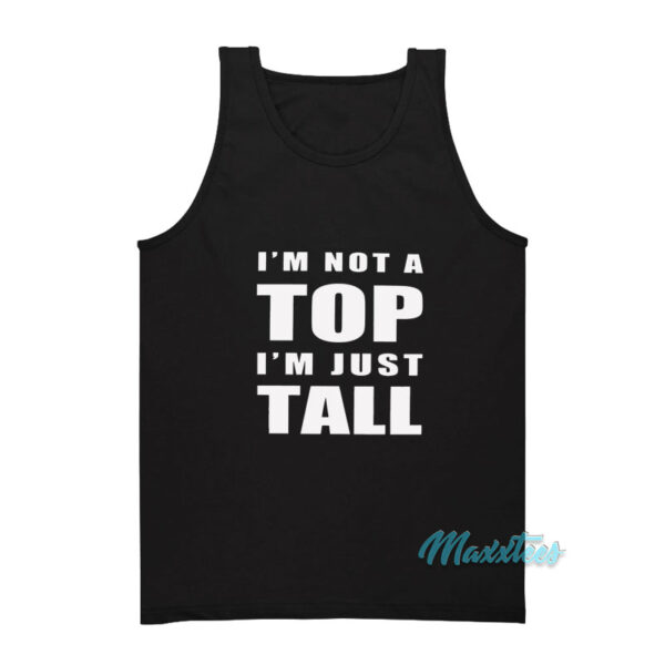 I'm Not A Top I'm Just Tall Tank Top