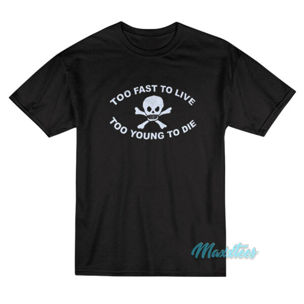 Too Fast To Live Too Young To Die T-Shirt
