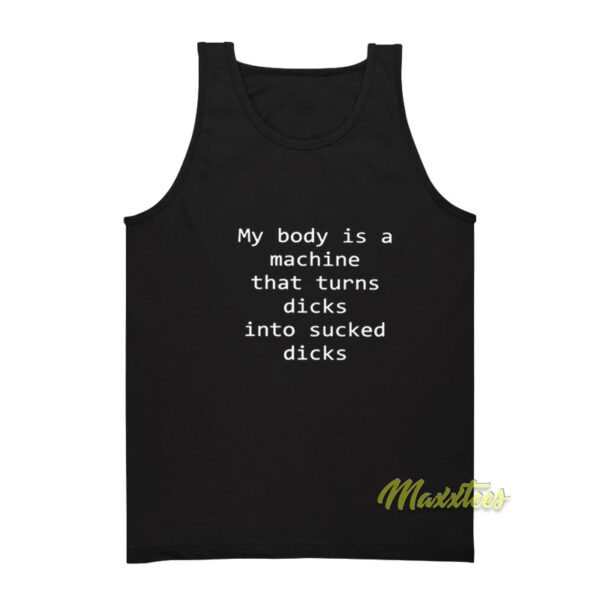 My Body Is A Machine That Turns Dicks Tank Top