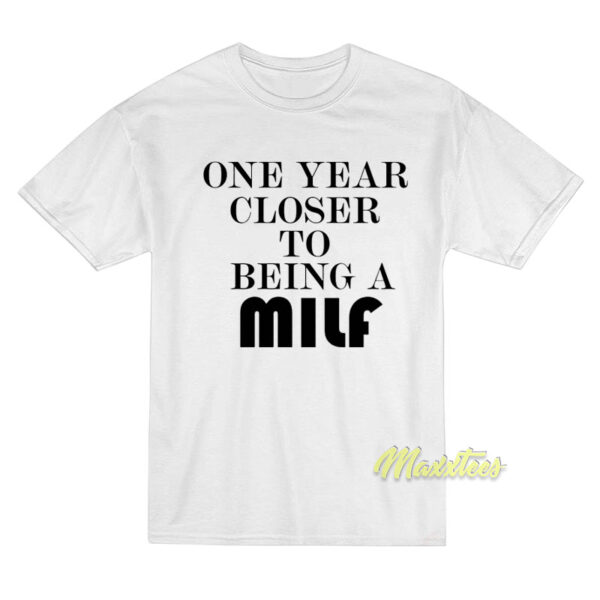 One Year Closer To Being A Milf Birthday T-Shirt