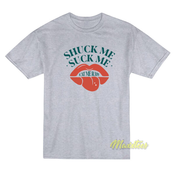 Shuck Me Suck Me Eat Me Raw Oysters T-Shirt