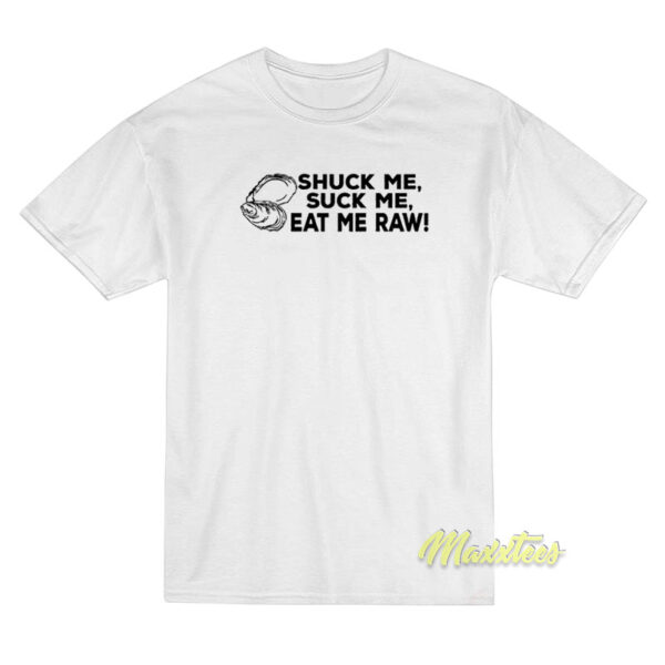 Shuck Me Suck Me Eat Me Raw T-Shirt