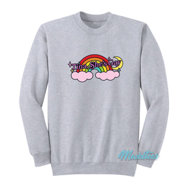 Tina She's Gay Rainbow Sweatshirt