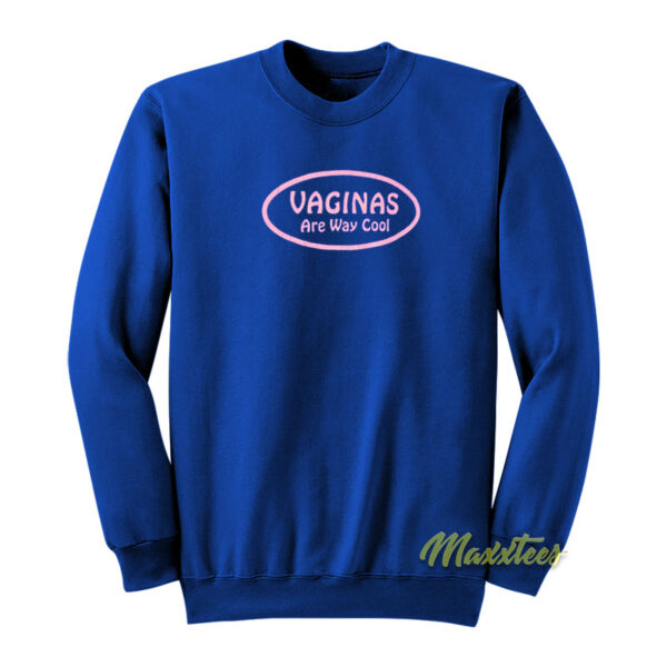 Vaginas Are Way Cool Sweatshirt