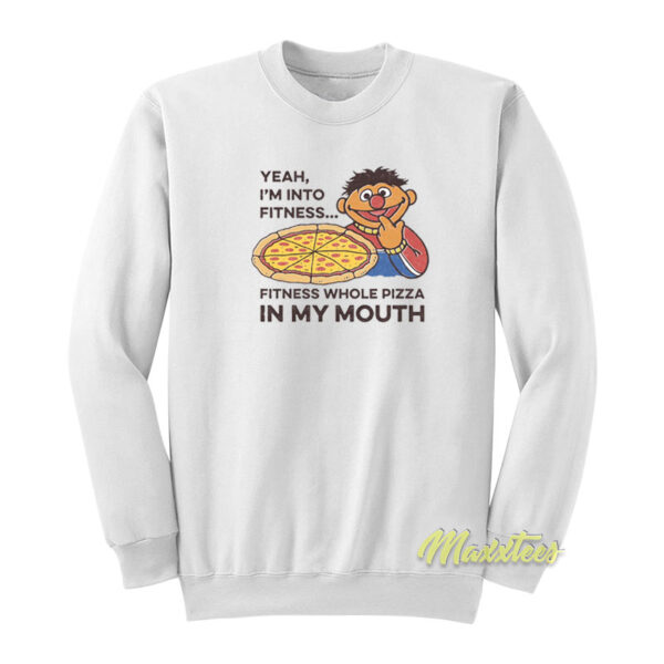 Yeah I'm Into Fitness Fitness Whole Pizza In My Mouth Sweatshirt