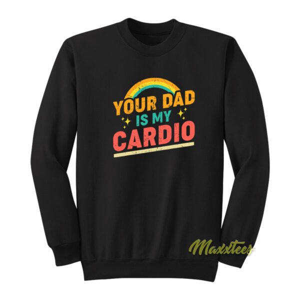 Your Dad Is My Cardio Unisex Sweatshirt