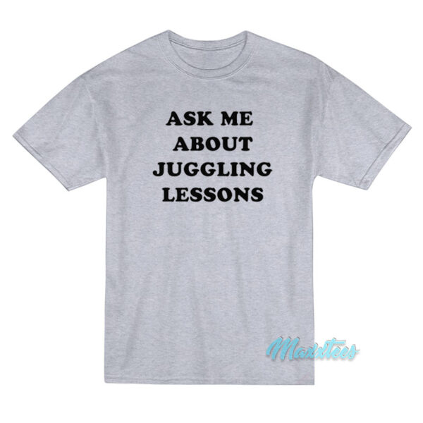 Ask Me About Juggling Lessons T-Shirt
