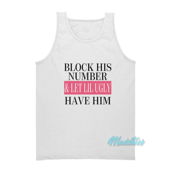 Block His Number And Let Lil Ugly Tank Top