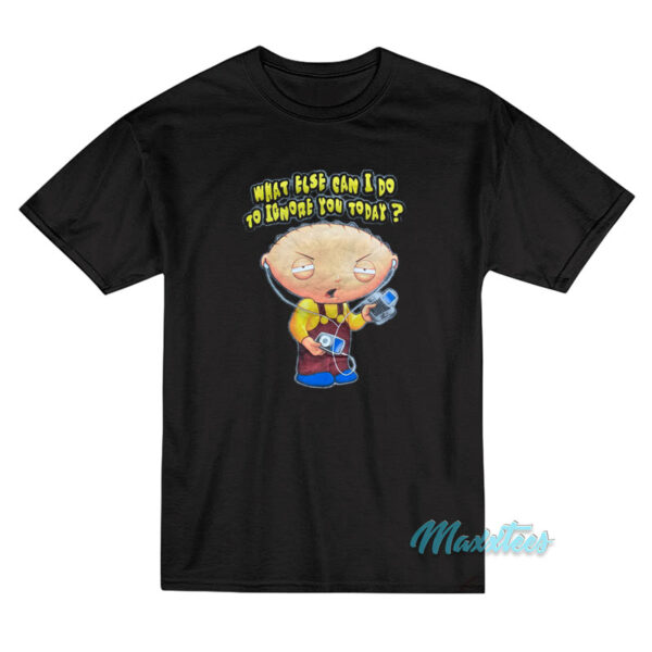 Stewie What Else Can I Do To Ignore You T-Shirt