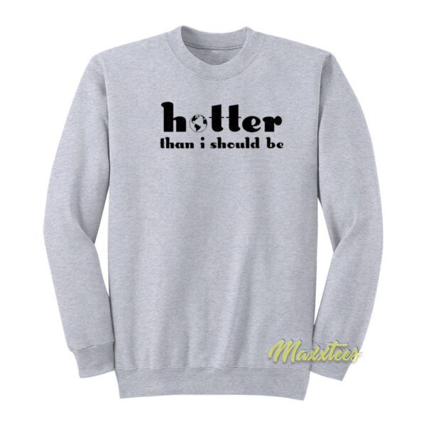 Hotter Than I Should To Be Sweatshirt