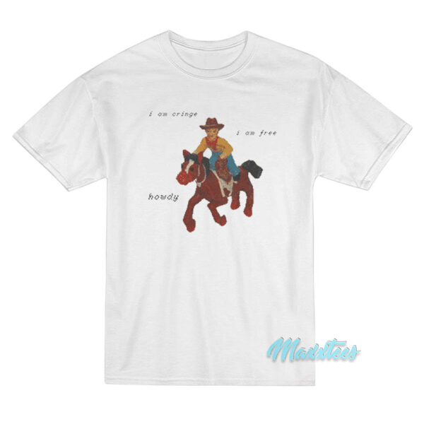 I Am Cringe I Am Free Howdy T-Shirt