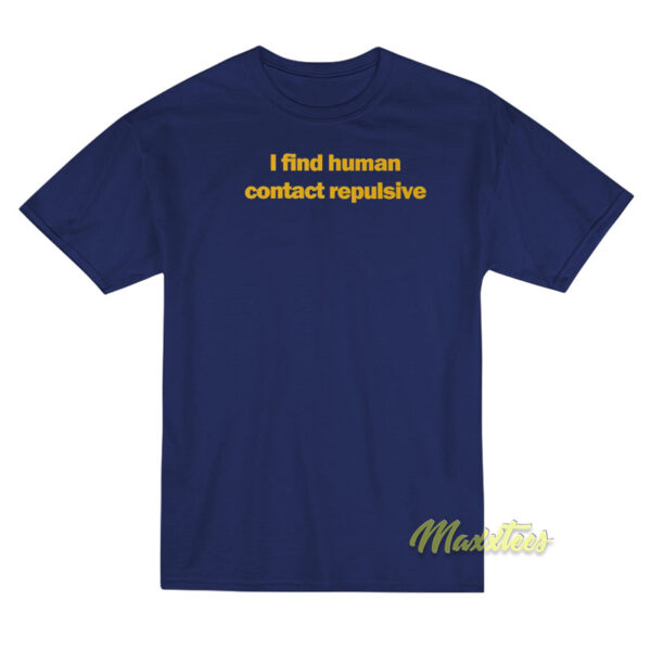I Find Human Contact Repulsive T-Shirt