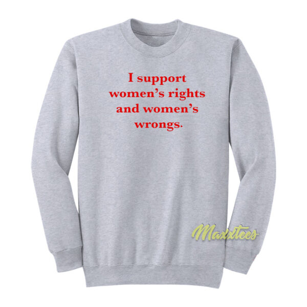 I Support Women’s Rights and Wrongs Sweatshirt