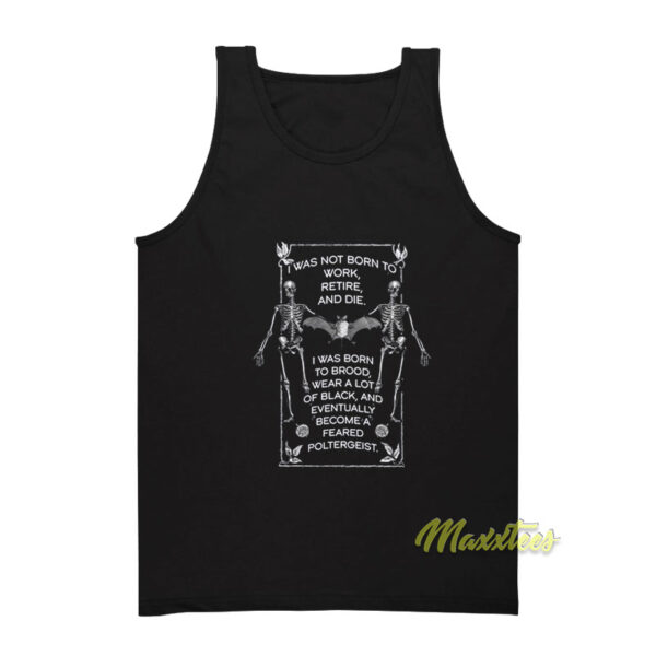 I Was Not Born To Work Retire and Die Tank Top