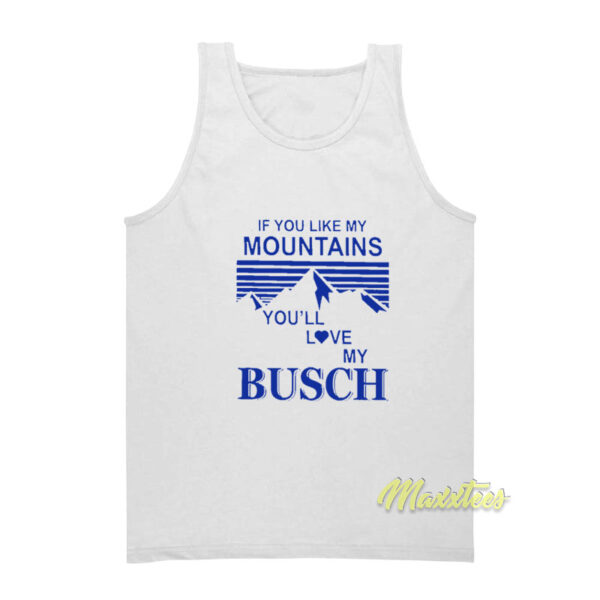 If You Like My Mountains You'll Love My Busch Tank Top