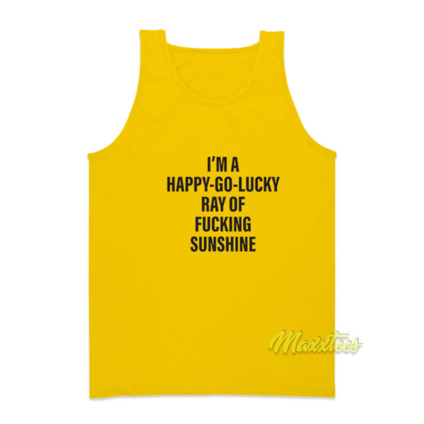 I'm A Happy Go Lucky Ray Of Fucking Sunshine Tank Top