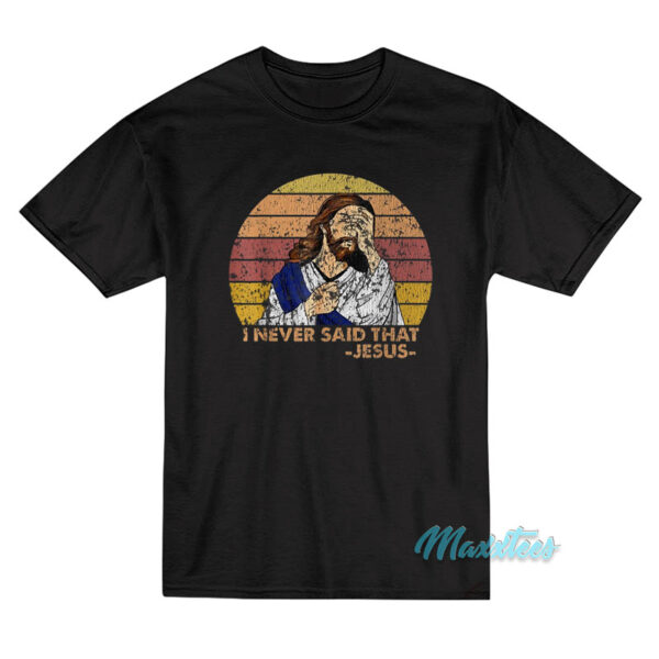 Jesus I Never Said That T-Shirt
