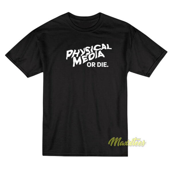 Physical Media Or Die T-Shirt
