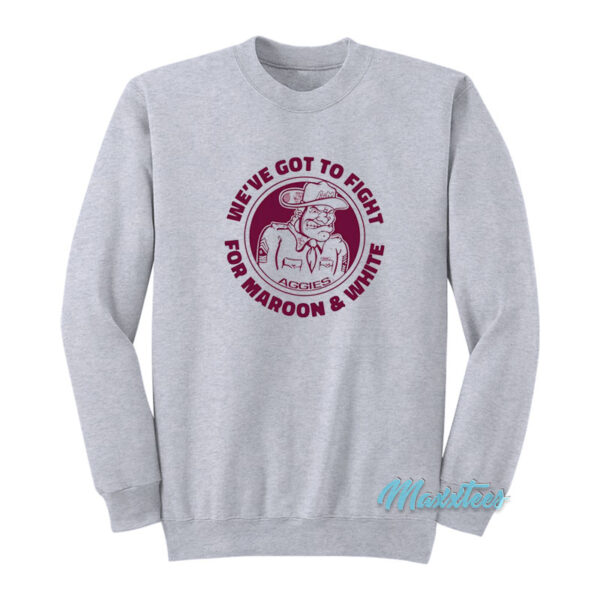 We've Got To Fight For Maroon And White Sweatshirt