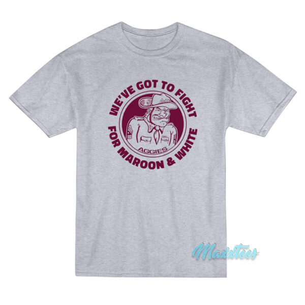 We've Got To Fight For Maroon And White T-Shirt
