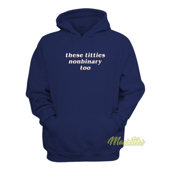 These Titties Nonbinary Too Hoodie
