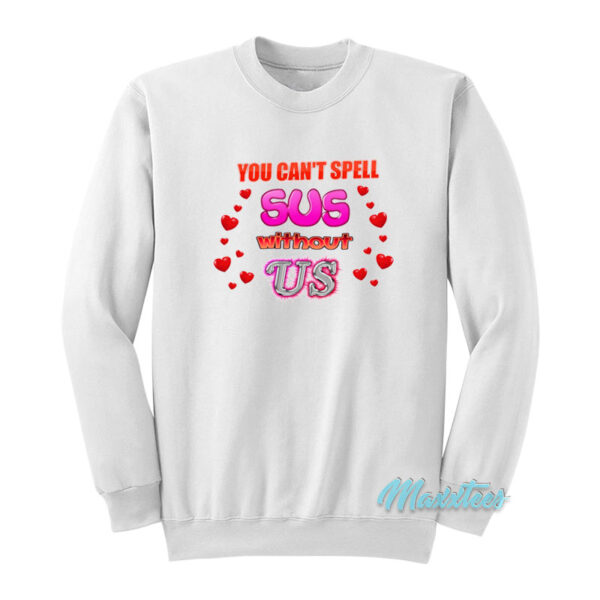 You Can't Spell Sus Without Us Sweatshirt