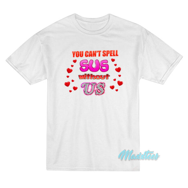 You Can't Spell Sus Without Us T-Shirt