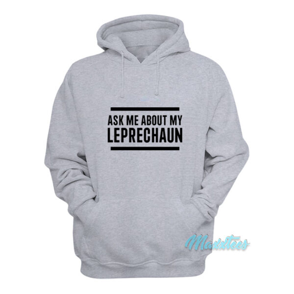 Ask Me About My Leprechaun Hoodie