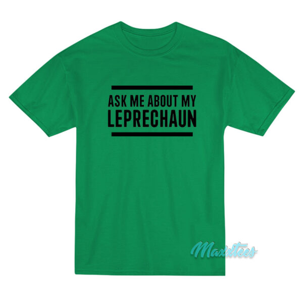 Ask Me About My Leprechaun T-Shirt