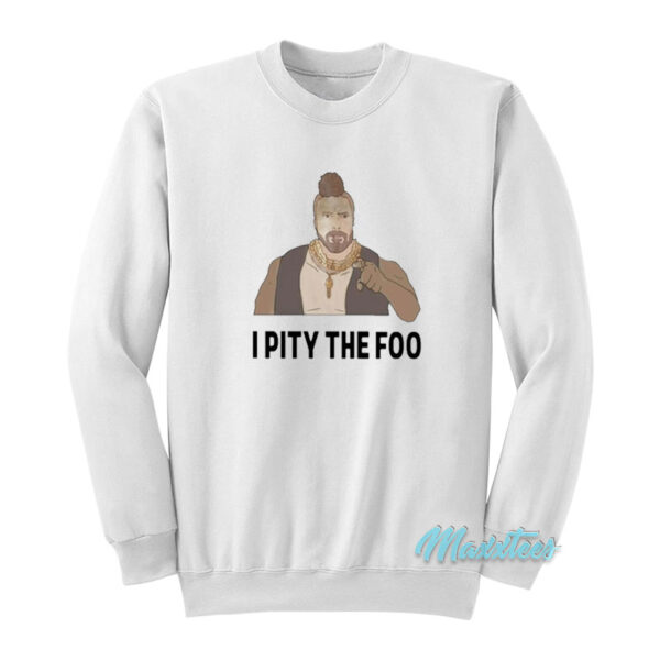 Mr T I Pity The Foo Sweatshirt