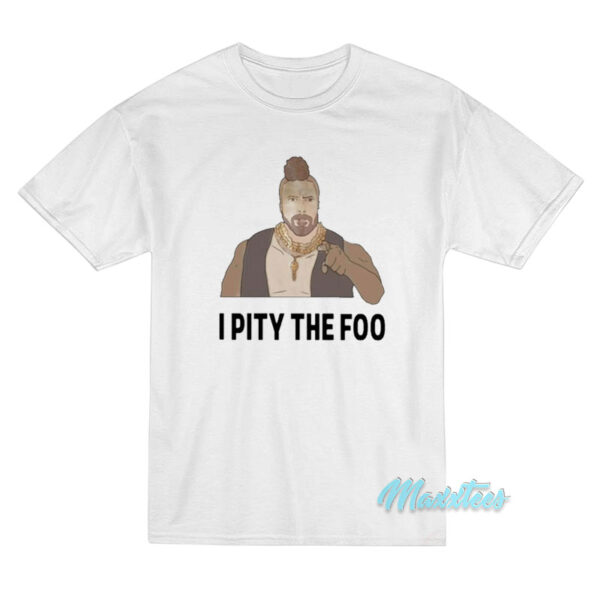 Mr T I Pity The Foo T-Shirt