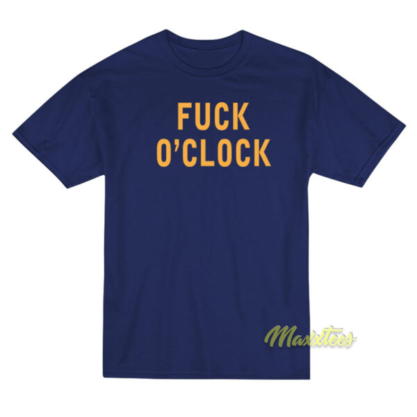 Fuck O'Clock T-Shirt