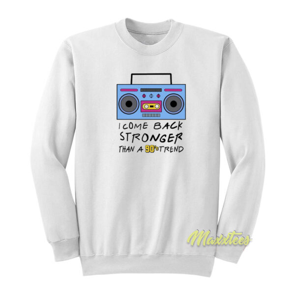 I Come Back Stronger Than A 80s Trend Sweatshirt