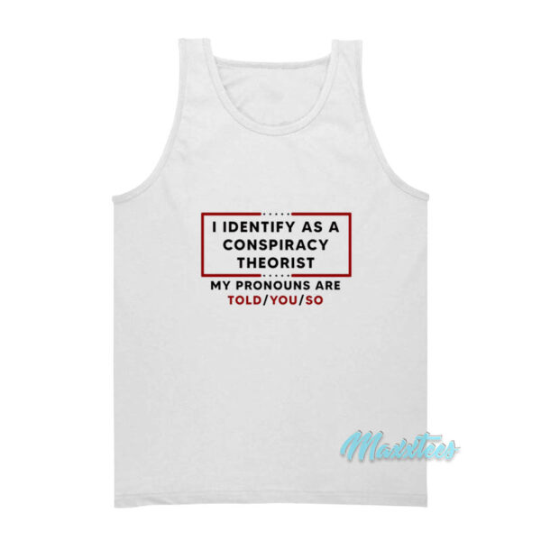I Identify As A Conspiracy Theorist Tank Top
