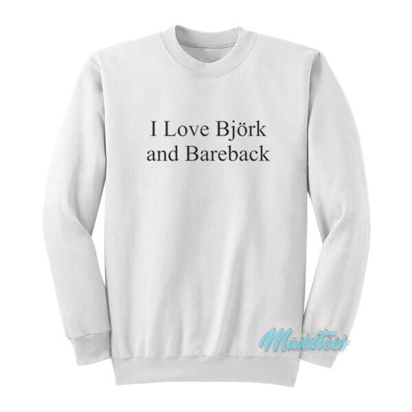 I Love Bjork And Bareback Sweatshirt