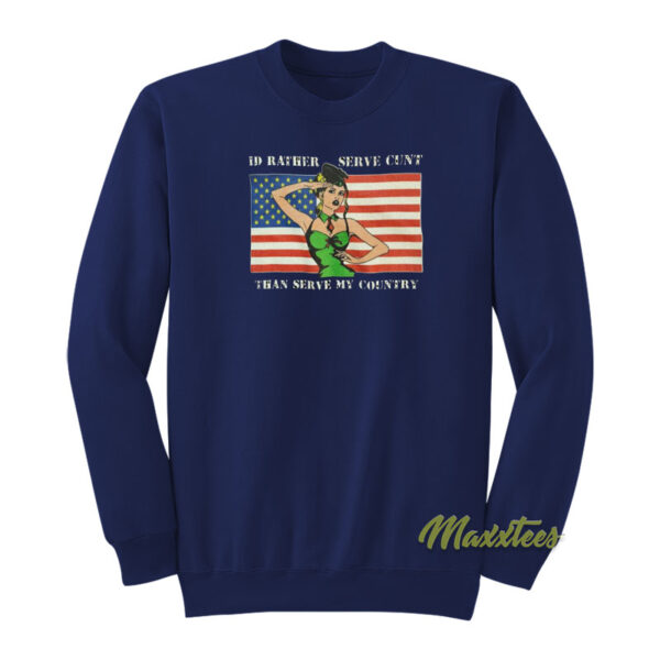 I'd Rather Serve Cunt Than Serve My Country Sweatshirt