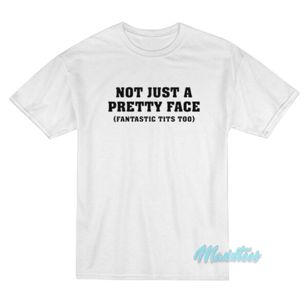 Not Just A Pretty Face Fantastic Tits Too T-Shirt