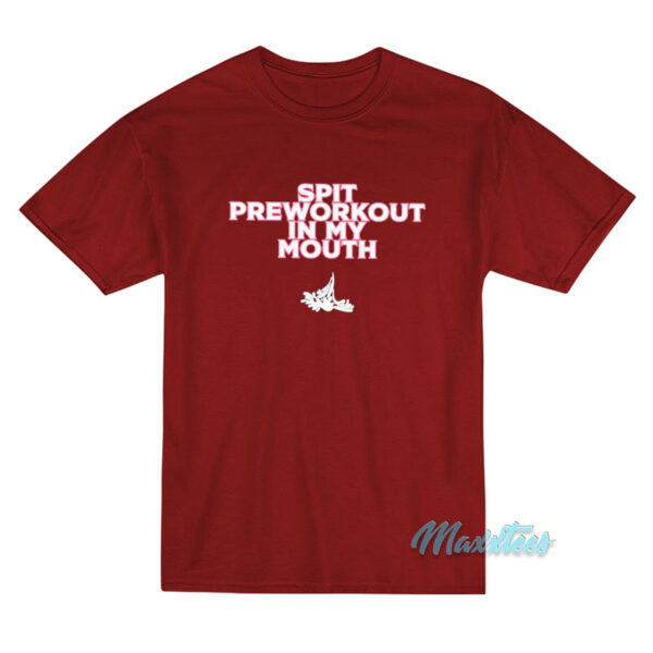 Spit Preworkout In My Mouth T-Shirt